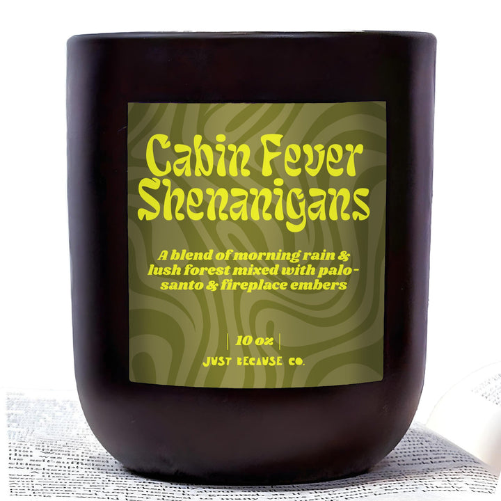 Cabin Fever Shenanigans - Lush Forest, Fire and Wood Soy Wax Candle